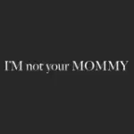 Im Not Your Mommy